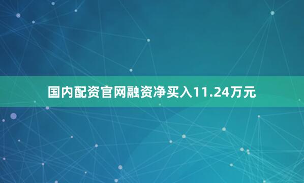 国内配资官网融资净买入11.24万元