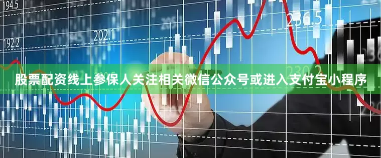 股票配资线上参保人关注相关微信公众号或进入支付宝小程序
