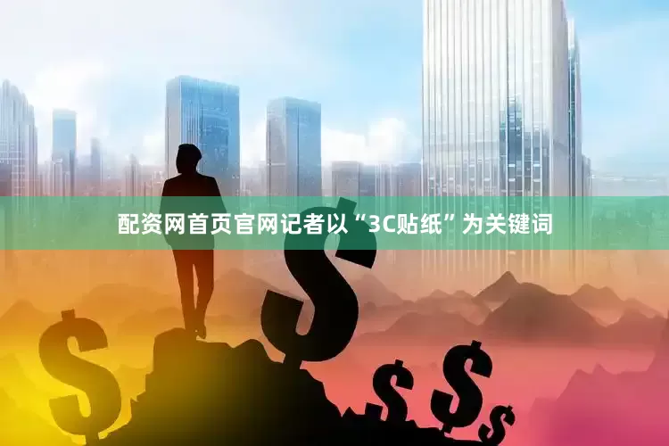 配资网首页官网记者以“3C贴纸”为关键词