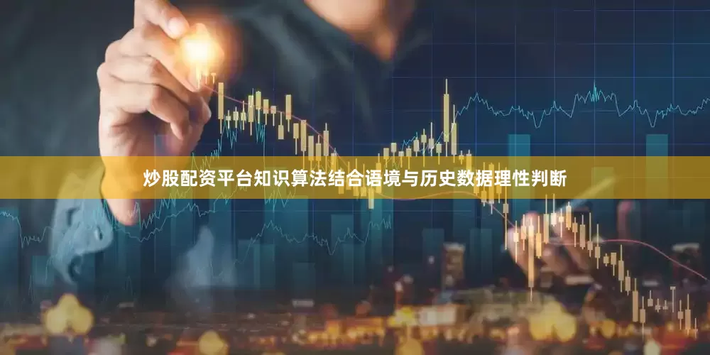 炒股配资平台知识算法结合语境与历史数据理性判断