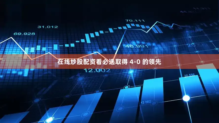 在线炒股配资看必选取得 4-0 的领先