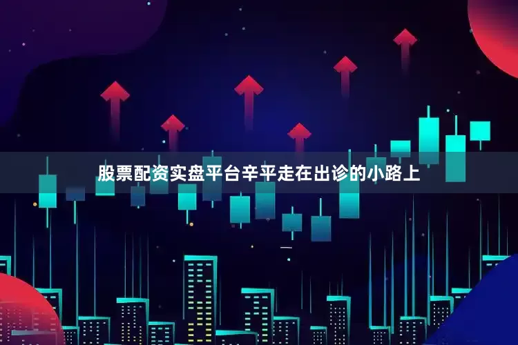 股票配资实盘平台辛平走在出诊的小路上