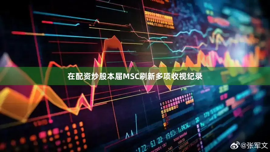 在配资炒股本届MSC刷新多项收视纪录